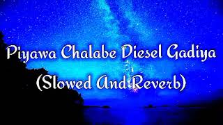 Piyawa Chalabe Diesel Gadiya Slowed And Reverb [upl. by Gladys]